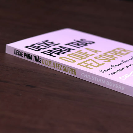 Deixe Para Trás o Que a Fez Sofrer | Christian Bevere