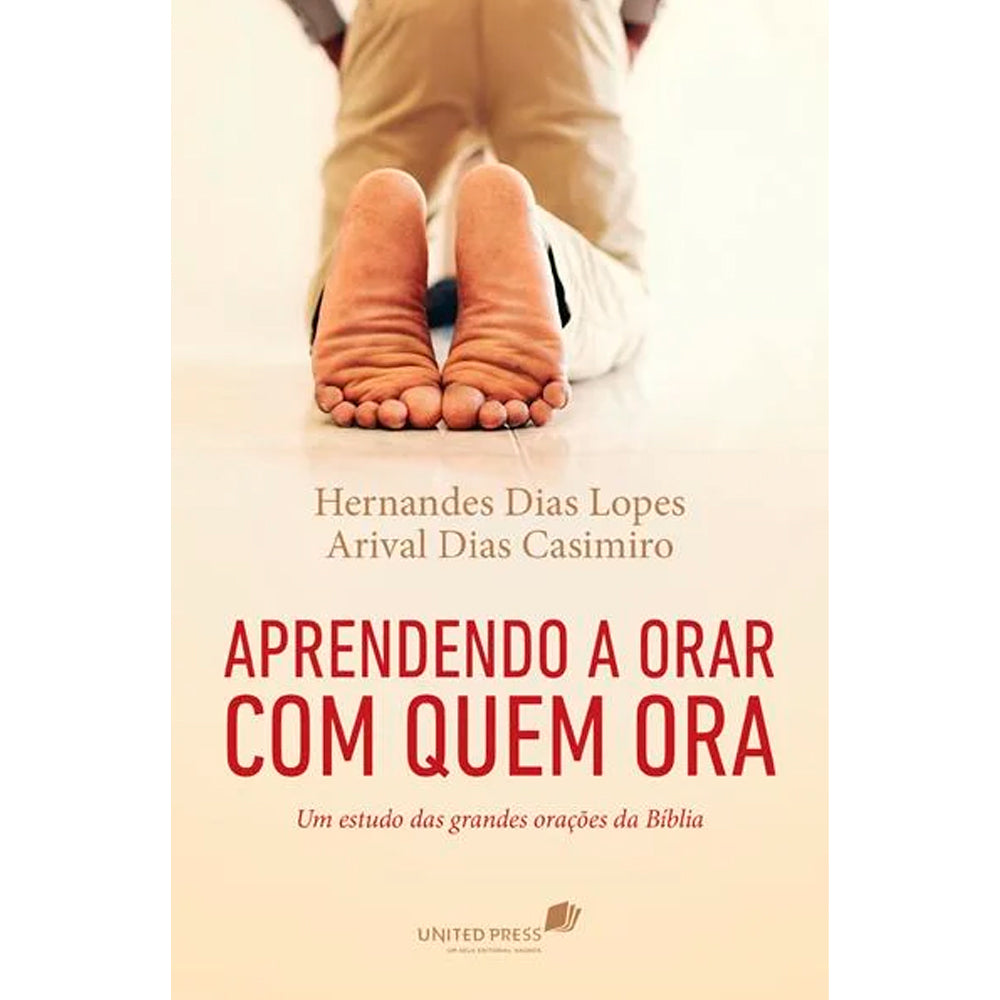 Aprendendo a Orar com quem Ora | Hernandes Dias Lopes e Arival Casimiro