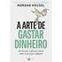 A Arte de Gastar Dinheiro | Morgan Housel