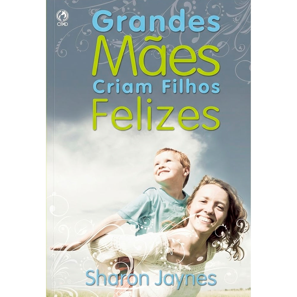 Grandes Mães Criam Filhos Felizes | Sharon Jaynes
