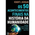 Os 50 Acontecimentos Finais na História da Humanidade | Robert J. Morgan