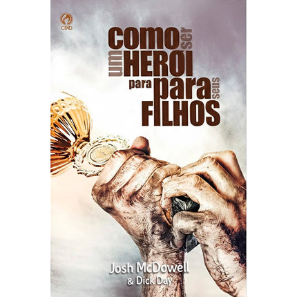 Como Ser um Herói para Seus Filhos | Josh Mcdowell, Dick Day