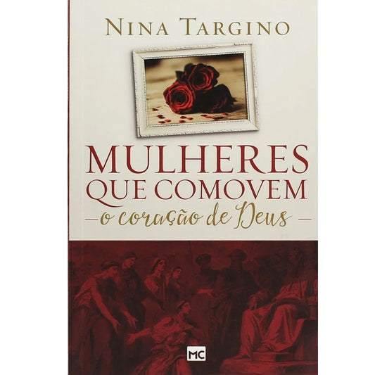 Mulheres que Comovem o Coração de Deus | Nina Targino