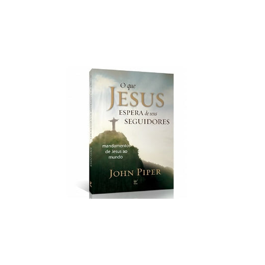 O Que Jesus Espera de Seus Seguidores | John Piper