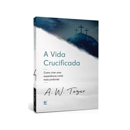 A Vida Crucificada | A W Tozer