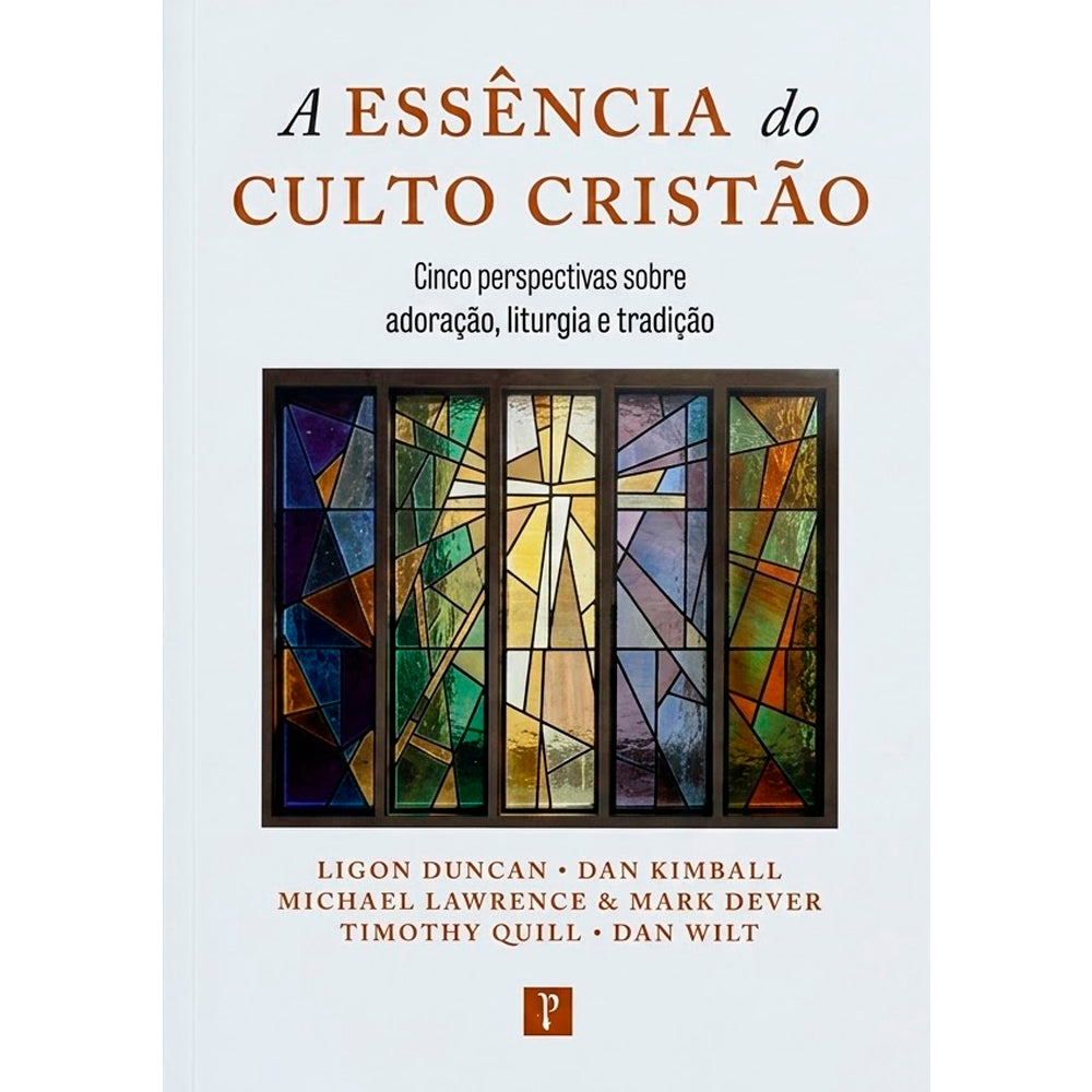 A Essência do Culto Cristão | Ligon Duncan, Dan Kimball, Michael Lawrence e Mark Dever