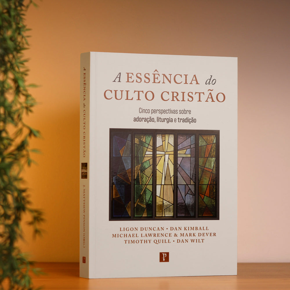 A Essência do Culto Cristão | Ligon Duncan, Dan Kimball, Michael Lawrence e Mark Dever