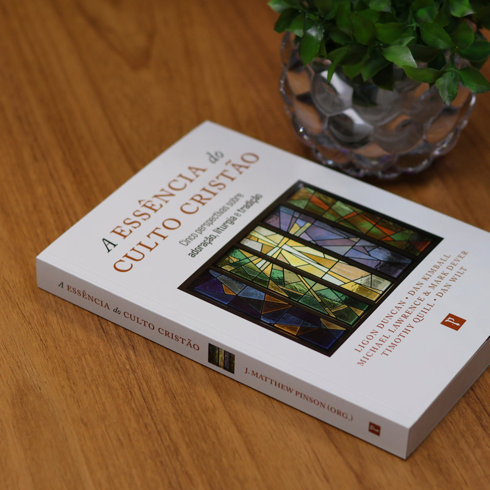 A Essência do Culto Cristão | Ligon Duncan, Dan Kimball, Michael Lawrence e Mark Dever