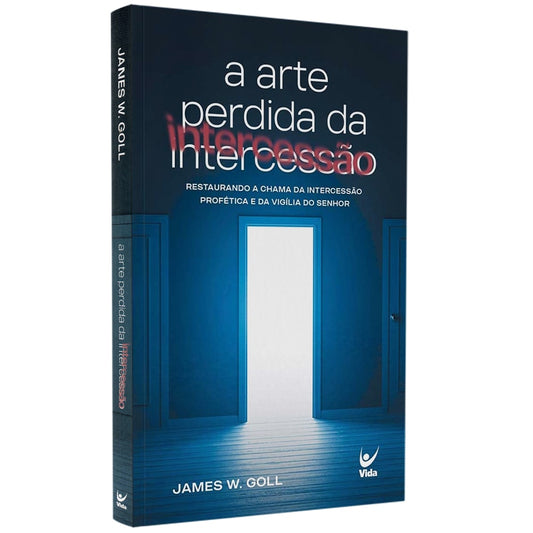 A Arte Perdida da Intercessão | James W Goll