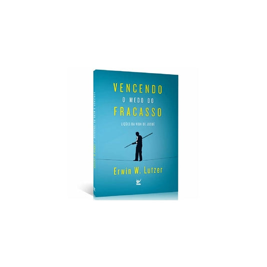 Vencendo o Medo do Fracasso | Erwin W. Lutzer