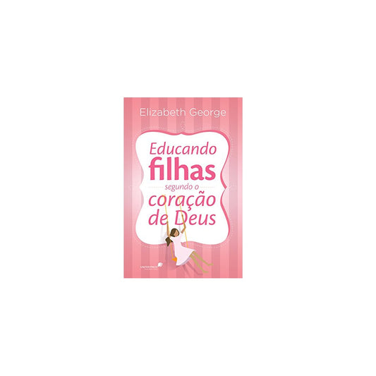 Educando Filhas Segundo o Coração de Deus | Elizabeth George