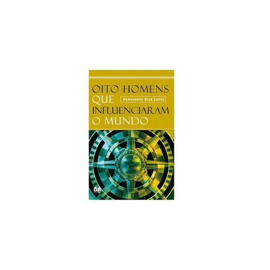 Oito Homens que Influenciaram o Mundo | Hernandes Dias Lopes