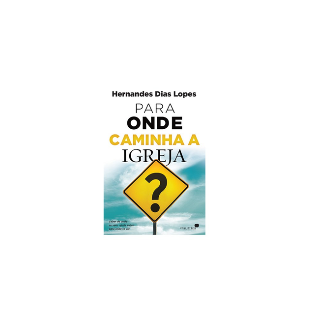 Para Onde Caminha à Igreja | Hernandes Dias Lopes