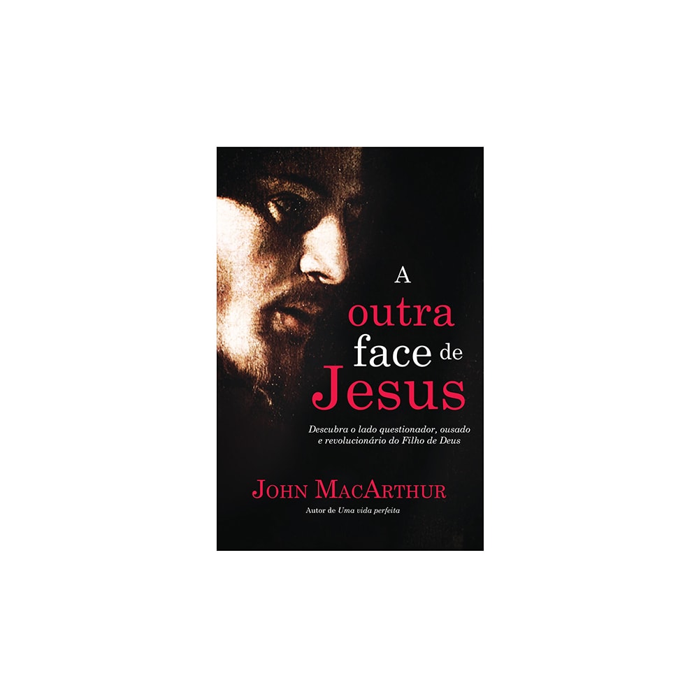 A Outra Face de Jesus | John MacArthur