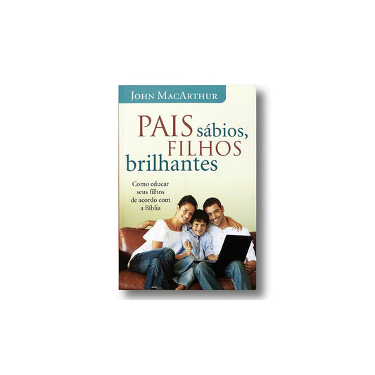 Pais Sábios Filhos Brilhantes | John MacArthur