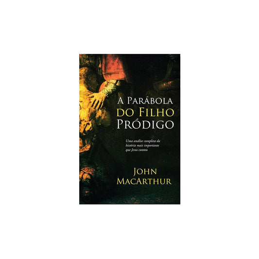 A Parábola do Filho Pródigo | John MacArthur