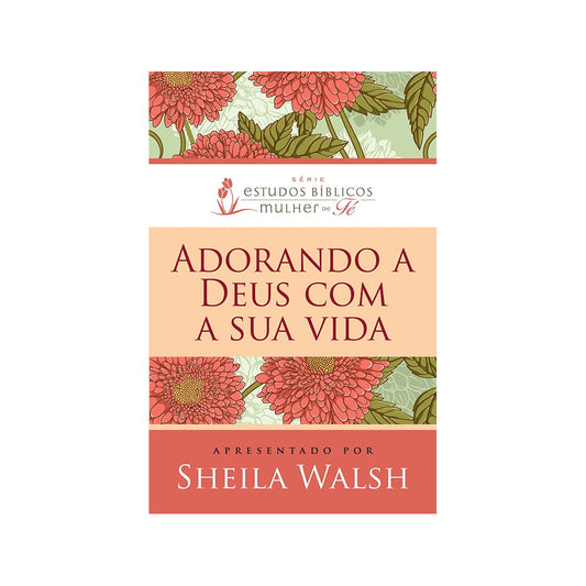 Adorando a Deus com a sua Vida | Sheila Walsh
