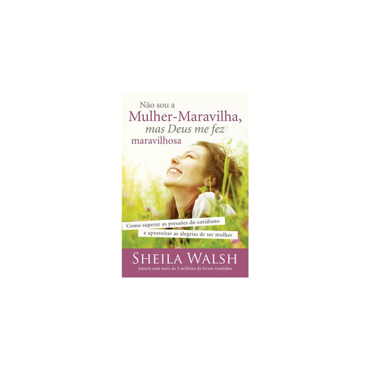 Não Sou a Mulher Maravilha, Mas Deus Me Fez Maravilhosa | Sheila Walsh