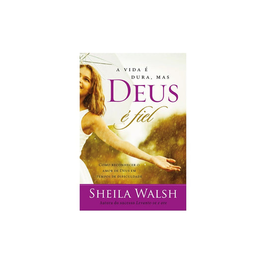 A Vida é Dura mas Deus é Fiel | Sheila Walsh