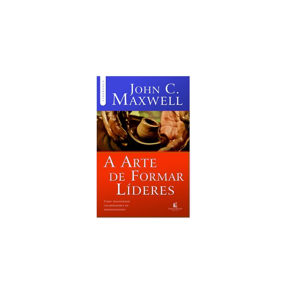 A Arte de Formar Líderes | John C Maxwell