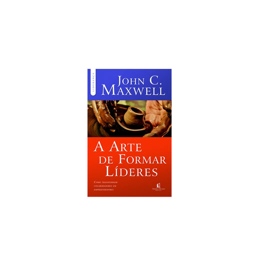 A Arte de Formar Líderes | John C Maxwell