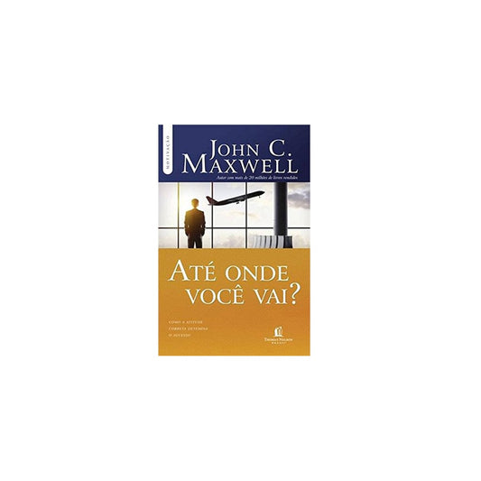 Até Onde Você Vai? | John C Maxwell