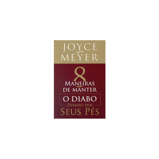 Oito Maneiras de Manter o Diabo Debaixo dos Seus Pés | Joyce Meyer