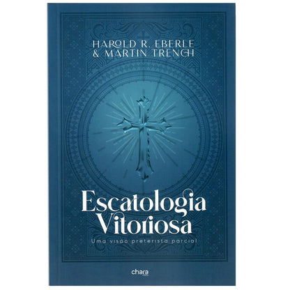 Escatologia Vitoriosa | Harold R Eberle e Martin Trench
