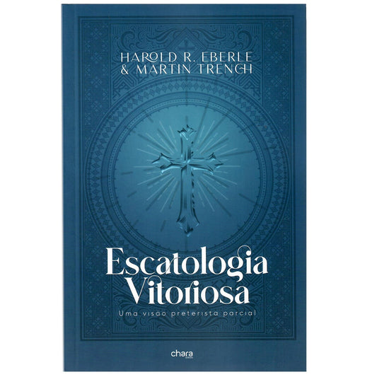 Escatologia Vitoriosa | Harold R Eberle e Martin Trench