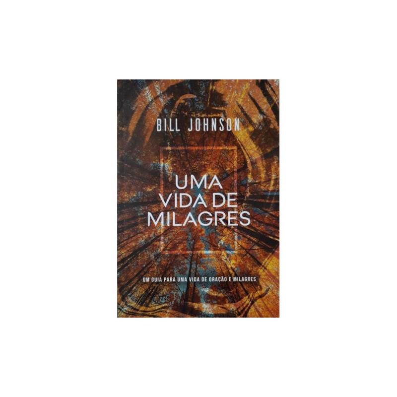 Uma Vida de Milagres | Bill Johnson