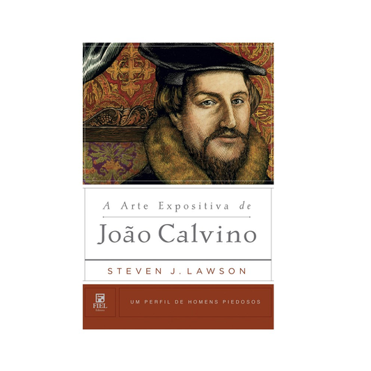 A Arte Expositiva de João Calvino | Steven Lawson
