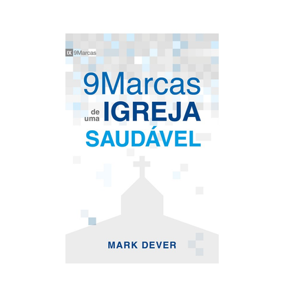 Nove Marcas de Uma Igreja Saudável | Mark Dever