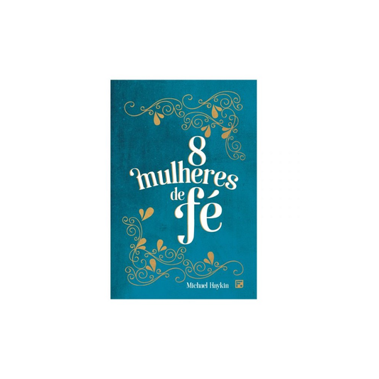 8 Mulheres de Fé | Michael A G Haykin