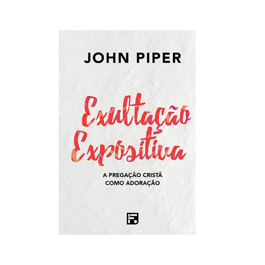 Exultação Expositiva | John Piper
