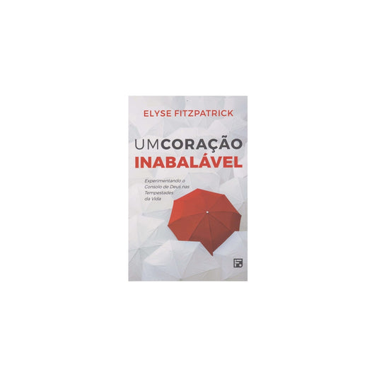 Um Coração Inabalável | Elyse Fitzpatrick