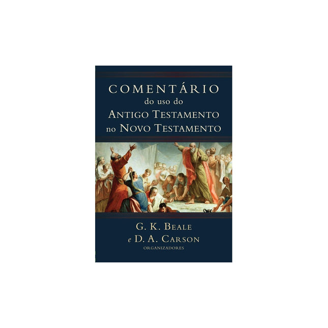 Comentário do uso do Antigo Testamento no Novo Testamento | G K Beale e D A Carson