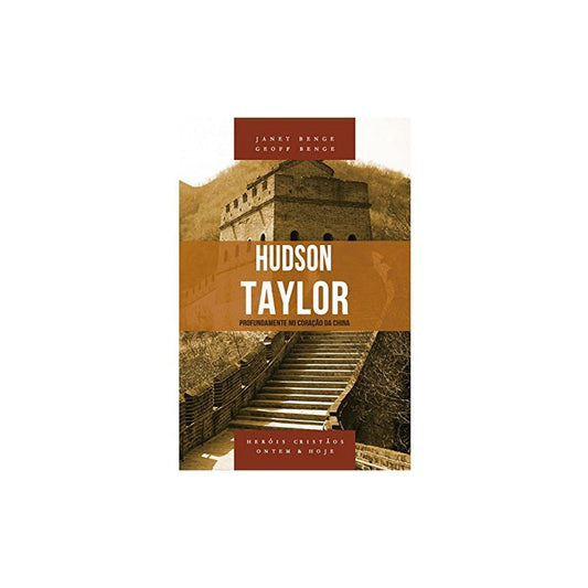 Hudson Taylor | Série Heróis Cristãos Ontem e Hoje