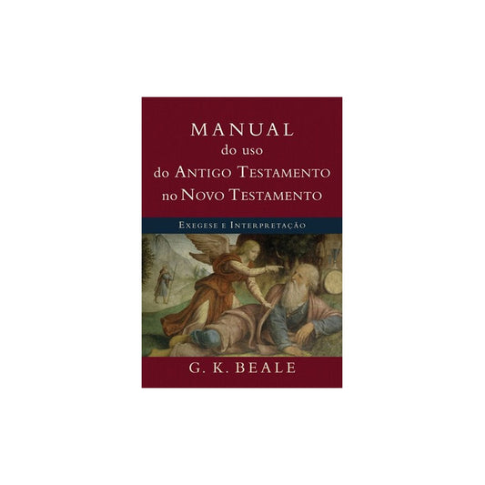 Manual do Uso do Antigo Testamento no Novo Testamento | G K Beale