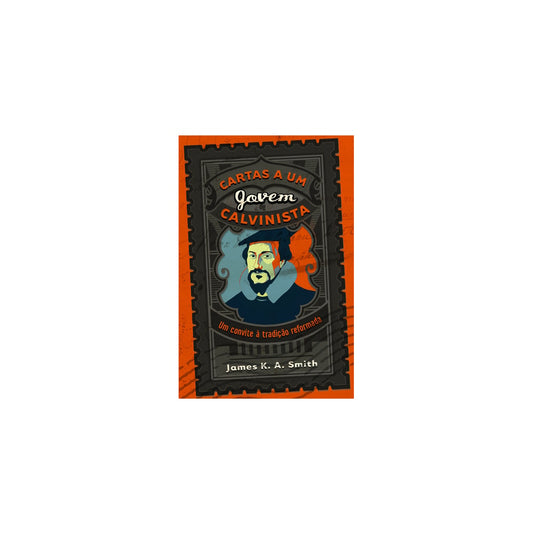 Cartas a Um Jovem Calvinista | James K A Smith