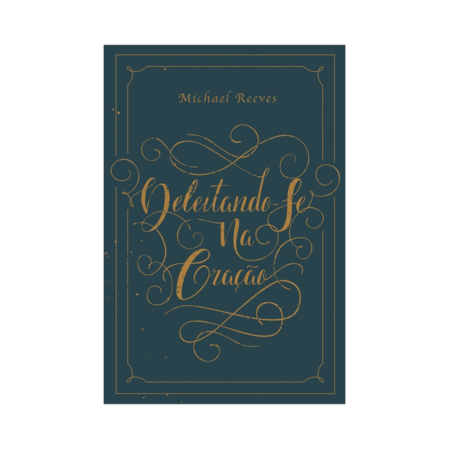 Deleitando-Se na Oração | Michael Reeves