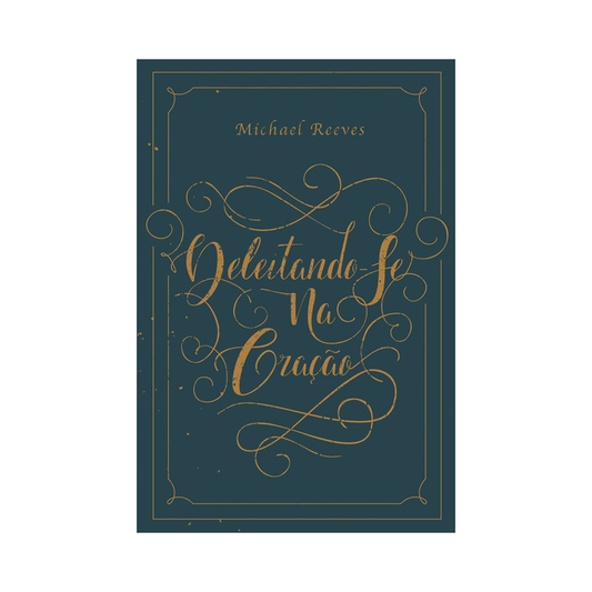 Deleitando-Se na Oração | Michael Reeves