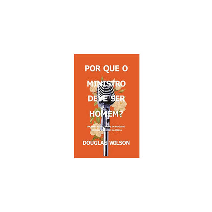 Por Que O Ministro Deve Ser Homem? | Douglas Wilson