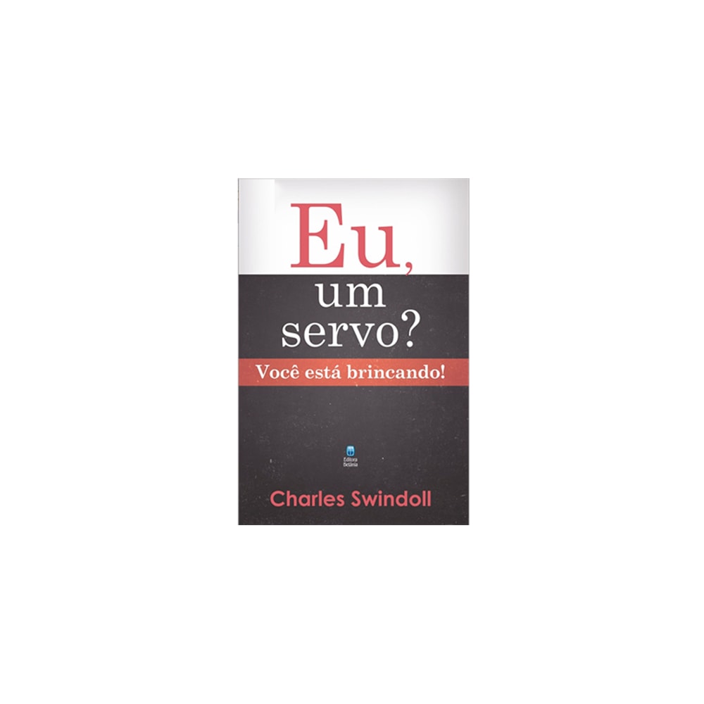 Eu um Servo? Você Está Brincando! - Charles Swindoll