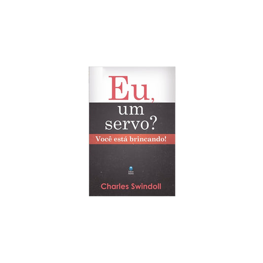 Eu um Servo? Você Está Brincando! - Charles Swindoll