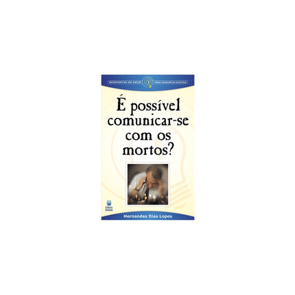 É possível comunicar-se com os Mortos? | Hernandes Dias Lopes