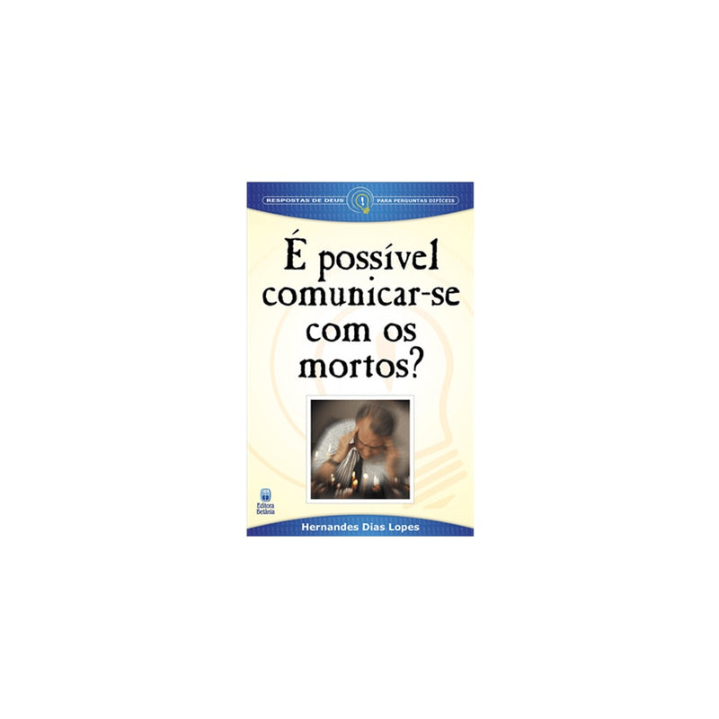 É possível comunicar-se com os Mortos? | Hernandes Dias Lopes