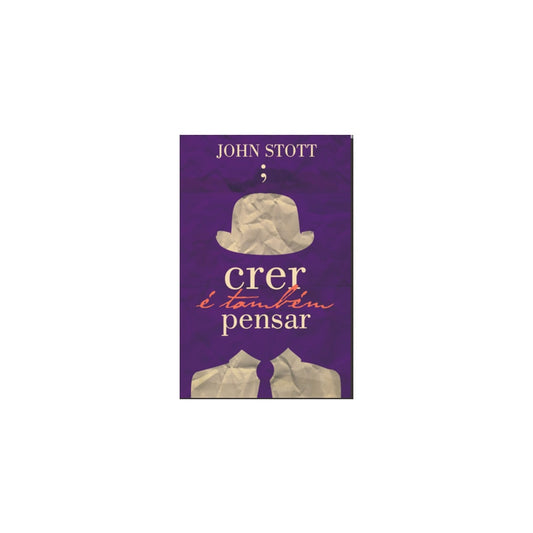 Crer É Também Pensar | John Stott