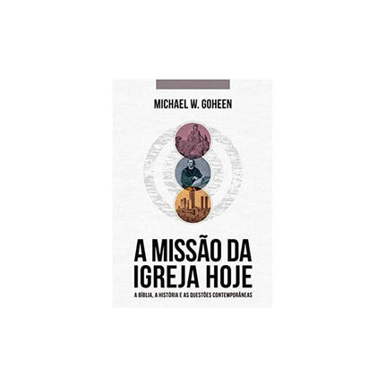 A Missão Da Igreja Hoje | Michael W Goheen