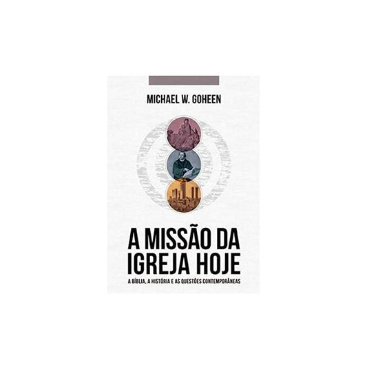 A Missão Da Igreja Hoje | Michael W Goheen