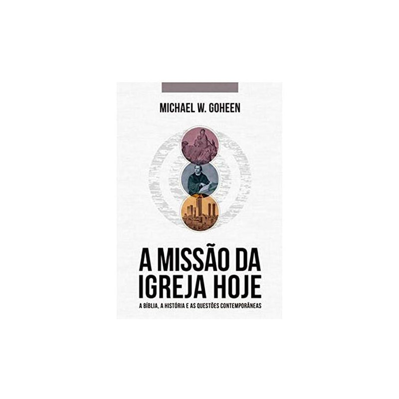 A Missão Da Igreja Hoje | Michael W Goheen